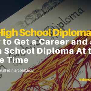 No High School Diploma? No Problem; How to Get a Career and a High School Diploma At the same Time