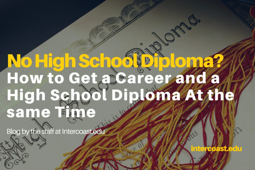 No High School Diploma? No Problem; How to Get a Career and a High School Diploma At the same Time