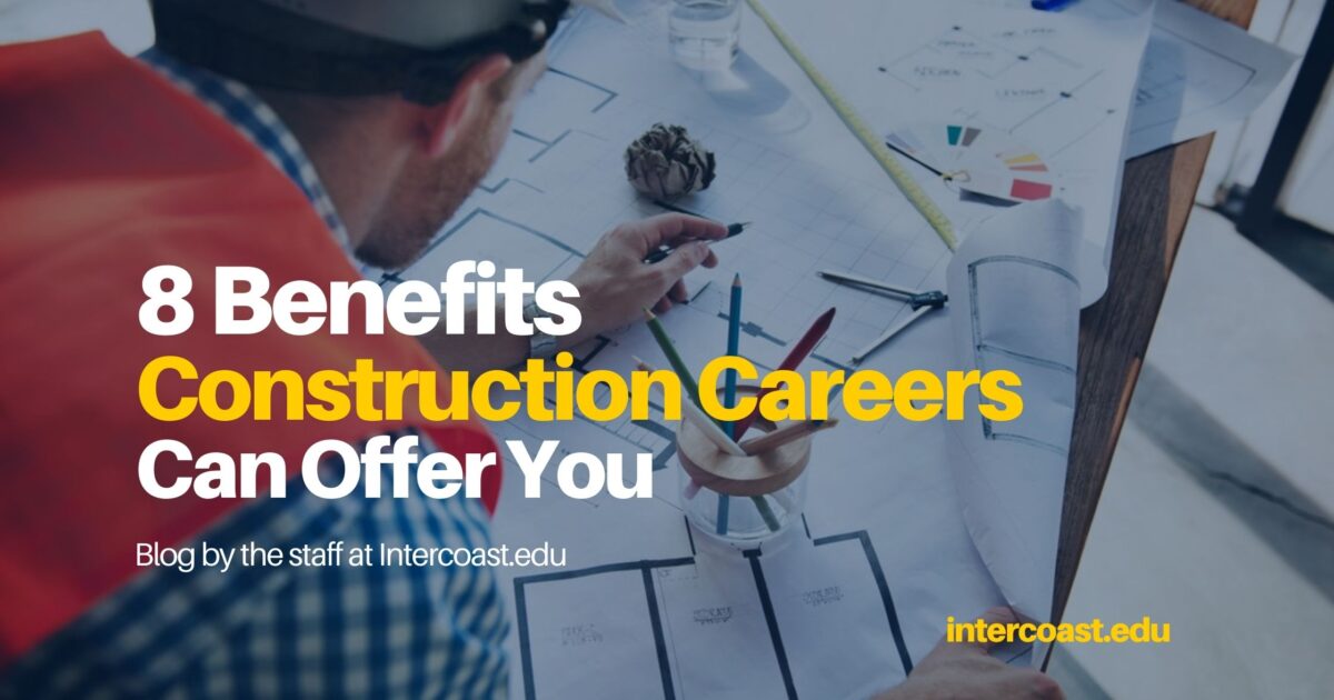 8 Benefits Construction Careers Can Offer You - InterCoast Colleges