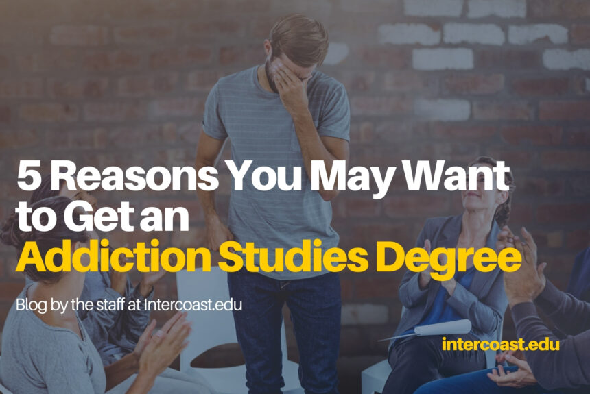 5 Reasons You May Want to Get an Addiction Studies Degree