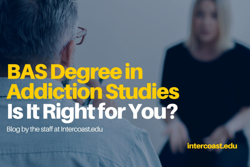 BAS Degree in Addiction Studies: Is It Right for You?