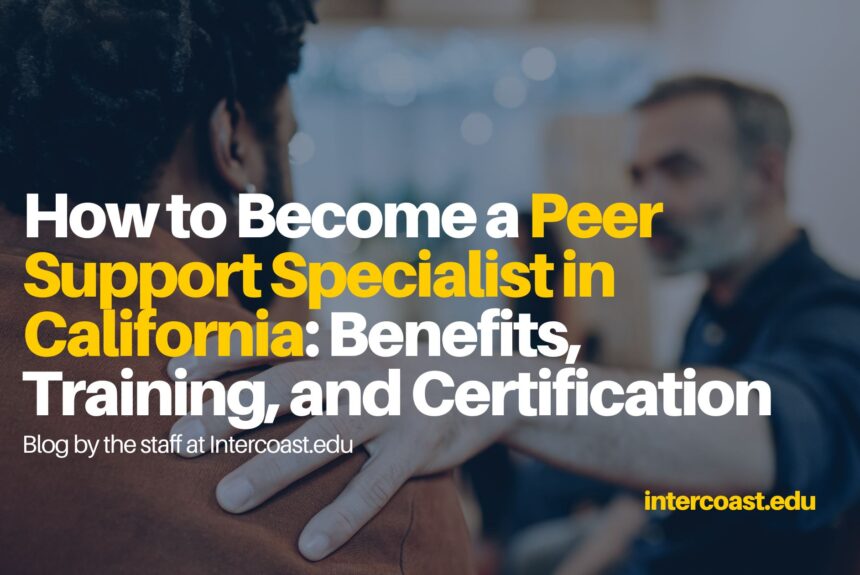 How to Become a Peer Support Specialist in California: Benefits, Training, and Certification