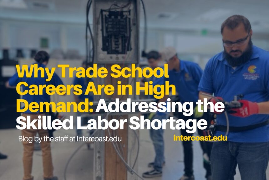 Why Trade School Careers Are in High Demand: Addressing the Skilled Labor Shortage